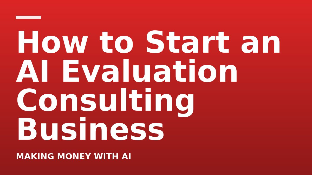 How to Start an AI Evaluation Consulting Business